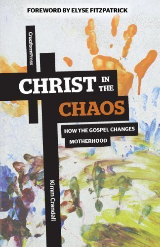 Christ in the Chaos: How the Gospel Changes Motherhood by Crandall, Kimm (2/28/2013)