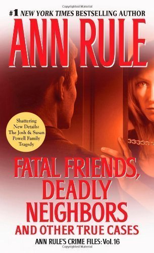 Fatal Friends, Deadly Neighbors: Ann Rule's Crime Files Volume 16 by Rule, Ann (11/27/2012)