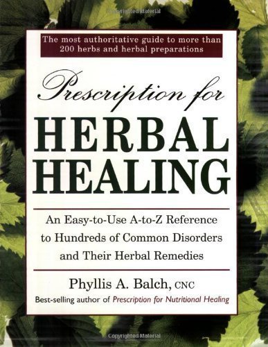 Prescription for Herbal Healing: An Easy-to-Use A-Z Reference to Hundreds of Common Disorders and Their Herbal Remedies by Balch CNC, Phyllis A. (1/14/2002)