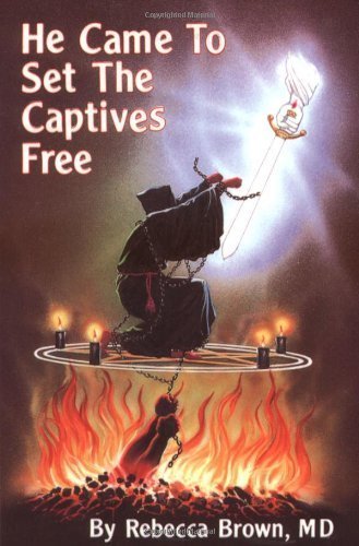 He Came To Set The Captives Free by Rebecca Brown (7/1/1992)