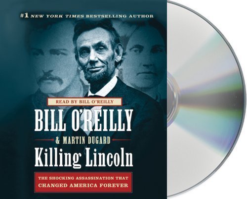Killing Lincoln: The Shocking Assassination that Changed America Forever by Dugard, Martin, O'Reilly, Bill Unabridged Edition (9/27/2011)