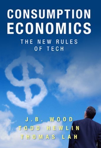 Consumption Economics: The New Rules of Tech by Wood, J.B., Hewlin, Todd, Lah, Thomas (11/1/2011)