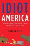 Idiot America: How Stupidity Became a Virtue in the Land of the Free by Pierce, Charles P. 1st (first) Edition [Hardcover(2009/6/2)]