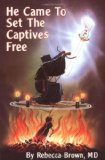 He Came To Set The Captives Free by Rebecca Brown (7/1/1992)