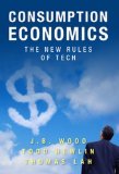 Consumption Economics: The New Rules of Tech by Wood, J.B., Hewlin, Todd, Lah, Thomas (11/1/2011)