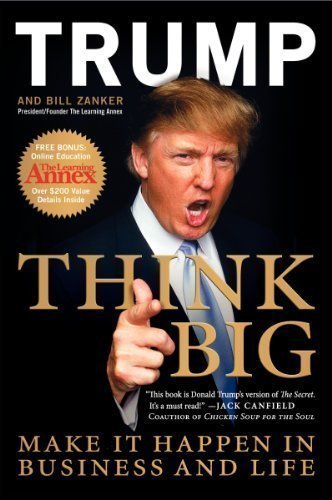 Think BIG: Make it happen in business and life by Donald Trump, Bill Zanker [30 October 2012]