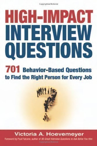 High - Impact Interview Questions: 701 Behavior - Based Questions to Find: 701 Behavior-based Questions to Find the Right Person for Every Job by Hoevemeyer, Victoria A. [01 September 2005]