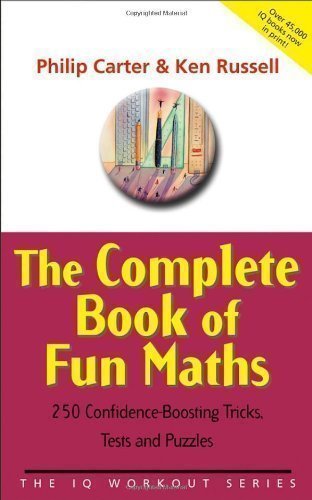 The Complete Book of Fun Maths: 250 Confidence-boosting Tricks, Tests and Puzzles (The IQ Workout Series) by Carter, Philip, Russell, Ken [06 April 2004]
