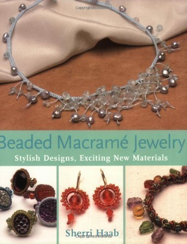 Beaded Macrame Jewellery: Stylish Designs, Exciting New Materials by Haab, Sherri [05 October 2006]