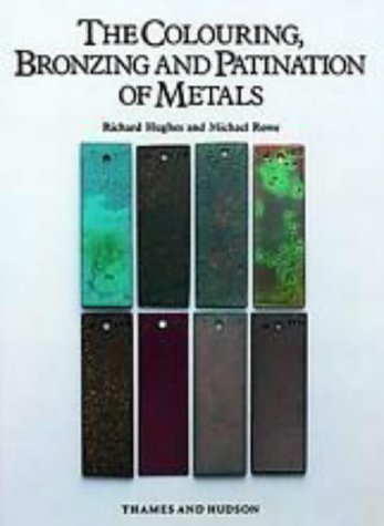 The Colouring, Bronzing and Patination of Metals: A Manual for Fine Metalworkers, Sculptors and Designers by Richard Hughes, Michael Rowe [04 February 1991]