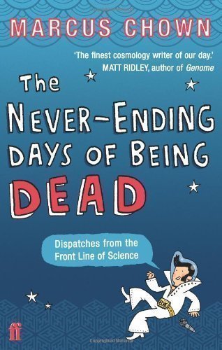 The Never-Ending Days of Being Dead: Dispatches from the Front Line of Science by Chown, Marcus [20 September 2007]