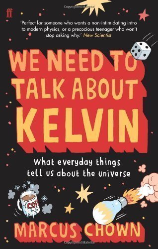 We Need to Talk About Kelvin: What everyday things tell us about the universe by Chown, Marcus [02 September 2010]