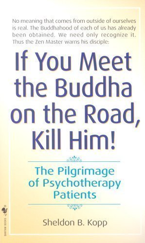 If You Meet Buddha on the Road, Kill Him by Sheldon Kopp [01 January 1976]