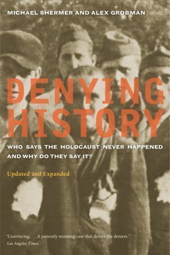 Denying History: Who Says the Holocaust Never Happened and Why Do They Say It? by Shermer, Michael, Grobman, Alex [17 April 2009]