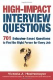 High - Impact Interview Questions: 701 Behavior - Based Questions to Find: 701 Behavior-based Questions to Find the Right Person for Every Job by Hoevemeyer, Victoria A. [01 September 2005]