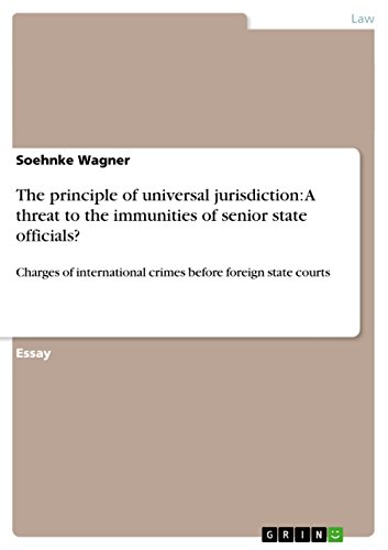 The principle of universal jurisdiction:  A threat to the immunities of senior state officials?: Charges of international crimes before foreign state courts