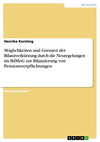 MÃ¶glichkeiten und Grenzen der BilanzverkÃ¼rzung durch die Neuregelungen im BilMoG zur Bilanzierung von Pensionsverpflichtungen (German Edition)