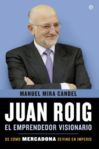 Juan Roig, el emprendedor visionario (BiografÃ­as y Memorias) (Spanish Edition)