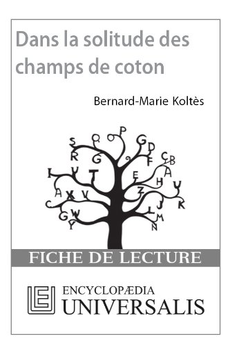 Dans la solitude des champs de coton de Bernard-Marie KoltÃ¨s (Les Fiches de lecture d'Universalis) ((Les Fiches de lecture d'Universalis)) (French Edition)
