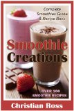 Smoothie Creations: Complete Smoothies Guide & Recipe Book - Over 100 Smoothie Recipes