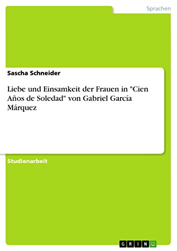 Liebe und Einsamkeit der Frauen in "Cien AÃ±os de Soledad" von Gabriel GarcÃ­a MÃ¡rquez (German Edition)