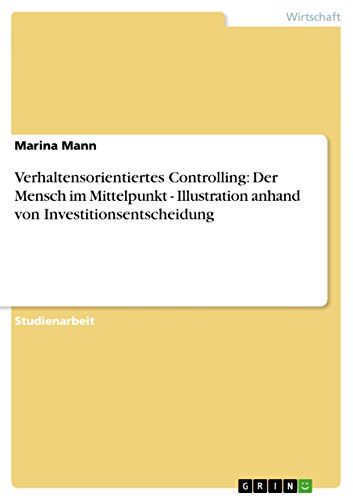 Verhaltensorientiertes Controlling: Der Mensch im Mittelpunkt -  Illustration anhand von Investitionsentscheidung (German Edition)