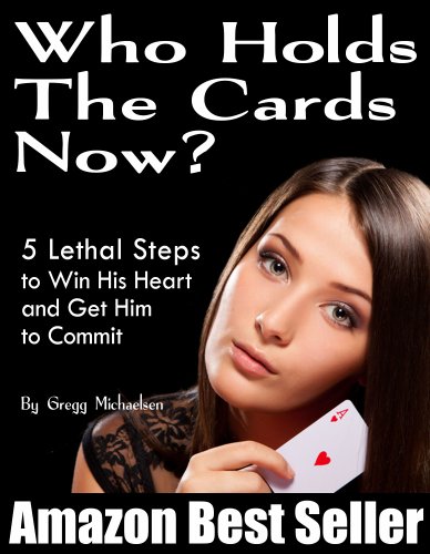 Book Cover Who Holds The Cards Now? 5 Lethal Steps to Win His Heart and Get Him to Commit (Relationship and Dating Advice for Women Book 1)
