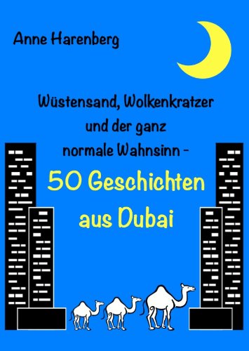 WÃ¼stensand, Wolkenkratzer und der ganz normale Wahnsinn - 50 Geschichten aus Dubai (German Edition)