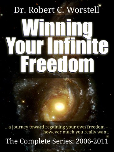 Winning Your Infinite Freedom The Complete Series 2006-2011 - A Journey Toward Regaining Your Own Freedom, However Much You Really Want