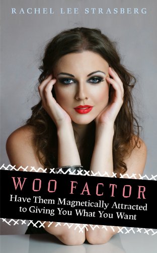 Woo Factor- Have Them Magnetically Attracted to Giving You What You Want