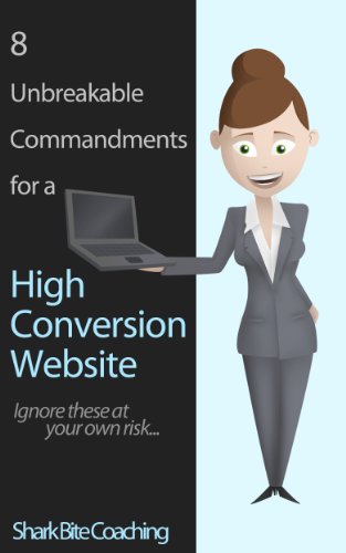 Create A Website: 8 Unbreakable Commandments for a High Conversion Website (Shark Bite Coaching Business Excellence Book 1)