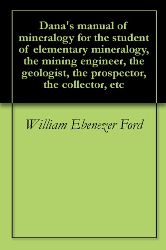 Dana's manual of mineralogy for the student of elementary mineralogy, the mining engineer, the geologist, the prospector, the collector, etc