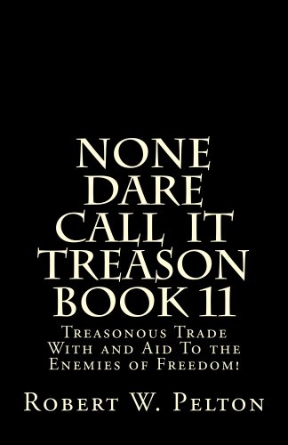 None Dare Call  IIt Treason   Book 11  Treasonous Trade With & Aid To Enemies Of Freedom!
