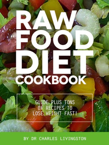 Raw Food Diet Cookbook: Guide plus tons of recipes to lose weight fast!