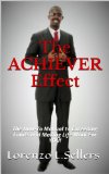 The ACHIEVER Effect: The How To Manual To Exceeding Limits And Making Life Work For YOU!