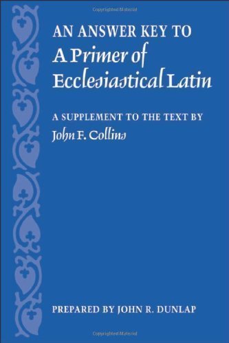 An Answer Key to a Primer of Ecclesiastical Latin: A Supplement to the Text by John F. Collins by unknown Bilingual Edition (11/8/2006)