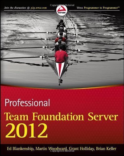 Professional Team Foundation Server 2012 by Blankenship, Ed, Woodward, Martin, Holliday, Grant, Keller, 1st (first) Edition (1/4/2013)
