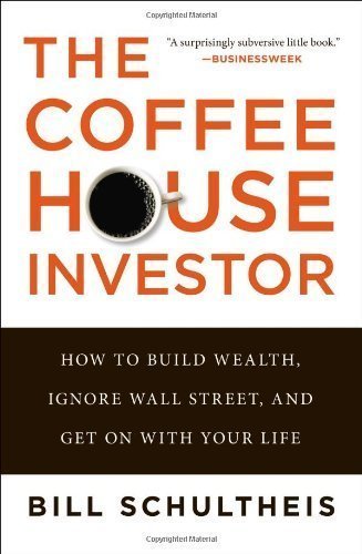 The Coffeehouse Investor: How to Build Wealth, Ignore Wall Street, and Get On with Your Life by Schultheis, Bill Reprint Edition (1/29/2013)