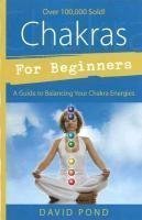 Chakras for Beginners: A Guide to Balancing Your Chakra Energies (For Beginners (Llewellyn's)) by Pond, David (10/8/1999)