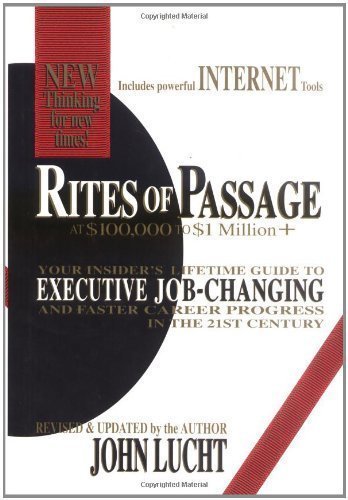Rites of Passage at 100,000 to 1 Million+: Your Insider's Lifetime Guide to Executive Job-Changing and Faster Career Progress in the 21st Century by John Lucht Revised Edition (1/1/2001)