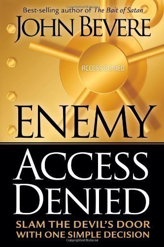 Enemy Access Denied: Slam the devil's door with one simple decision by Bevere, John (6/19/2006)