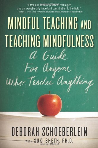 Mindful Teaching and Teaching Mindfulness: A Guide for Anyone Who Teaches Anything by Schoeberlein, Deborah, Sheth, Suki (9/8/2009)