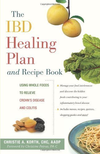 The IBD Healing Plan and Recipe Book: Using Whole Foods to Relieve Crohn's Disease and Colitis by Korth, Christie A. 1st (first) Edition (10/16/2012)