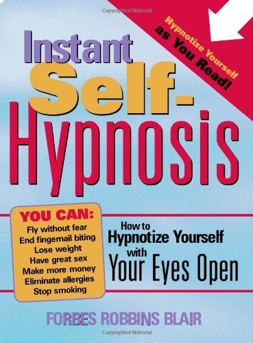 Instant Self-Hypnosis: How to Hypnotize Yourself with Your Eyes Open by Forbes Robbins Blair (3/1/2004)