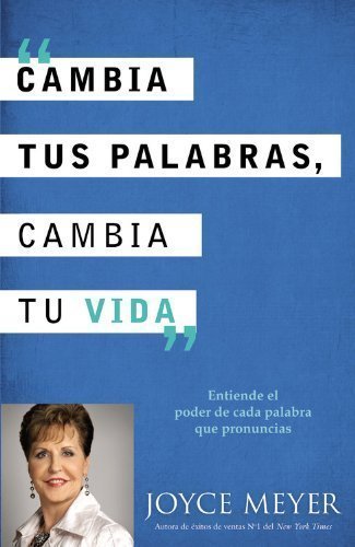 Cambia Tus Palabras, Cambia Tu Vida: Entiende el poder de cada palabra que pronuncais (Spanish Edition) by Meyer, Joyce (9/11/2012)