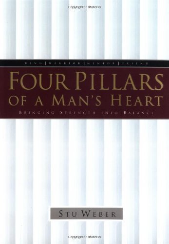 Four Pillars of a Man's Heart: Bringing Strength into Balance by Weber, Stu (1/29/1999)