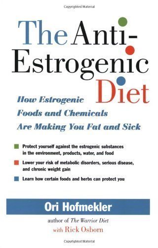 The Anti-Estrogenic Diet: How Estrogenic Foods and Chemicals Are Making You Fat and Sick by Hofmekler, Ori (5/15/2007)
