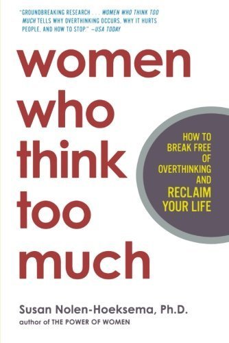 Women Who Think Too Much: How to Break Free of Overthinking and Reclaim Your Life by Nolen-Hoeksema, Susan 1st (first) Edition (2/1/2004)