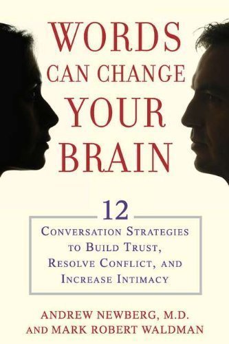 Words Can Change Your Brain: 12 Conversation Strategies to Build Trust, Resolve Conflict, and Increase Intimacy by Newberg, Andrew, Waldman, Mark Robert (6/14/2012)