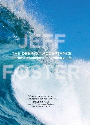 The Deepest Acceptance: Radical Awakening in Ordinary Life by Foster, Jeff 1st (first) Edition (11/1/2012)